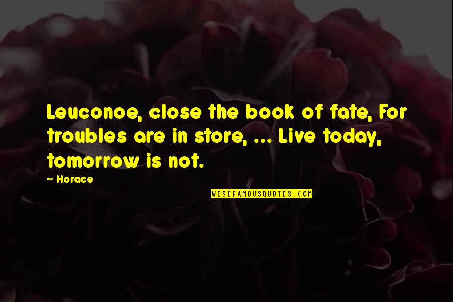 Just Live Today Quotes By Horace: Leuconoe, close the book of fate, For troubles