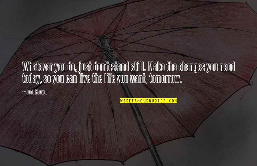 Just Live Today Quotes By Joel Brown: Whatever you do, just don't stand still. Make