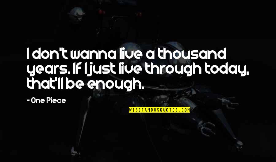 Just Live Today Quotes By One Piece: I don't wanna live a thousand years. If