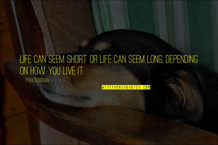 Just Live Your Best Life Quotes By Paulo Coelho: Life can seem short or life can seem