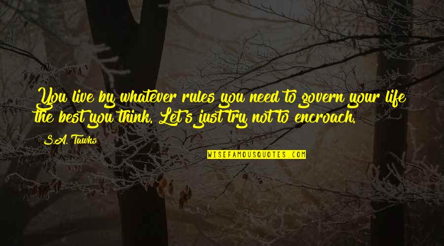 Just Live Your Best Life Quotes By S.A. Tawks: You live by whatever rules you need to