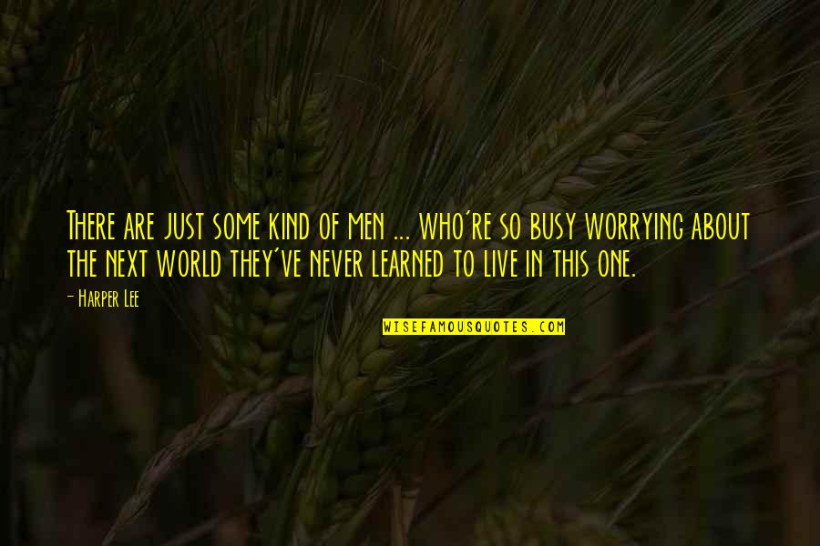 Just Live Your Own Life Quotes By Harper Lee: There are just some kind of men ...