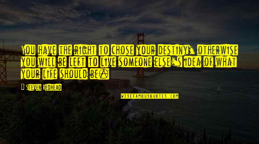 Just Live Your Own Life Quotes By Steven Redhead: You have the right to chose your destiny,