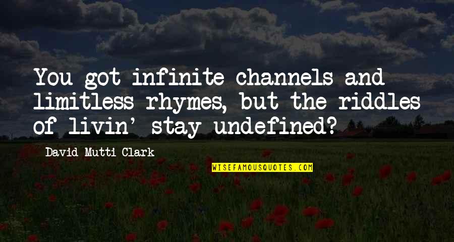 Just Livin Life Quotes By David Mutti Clark: You got infinite channels and limitless rhymes, but