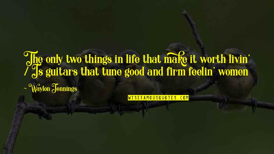 Just Livin Life Quotes By Waylon Jennings: The only two things in life that make