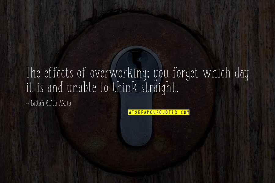 Just Living Day By Day Quotes By Lailah Gifty Akita: The effects of overworking; you forget which day