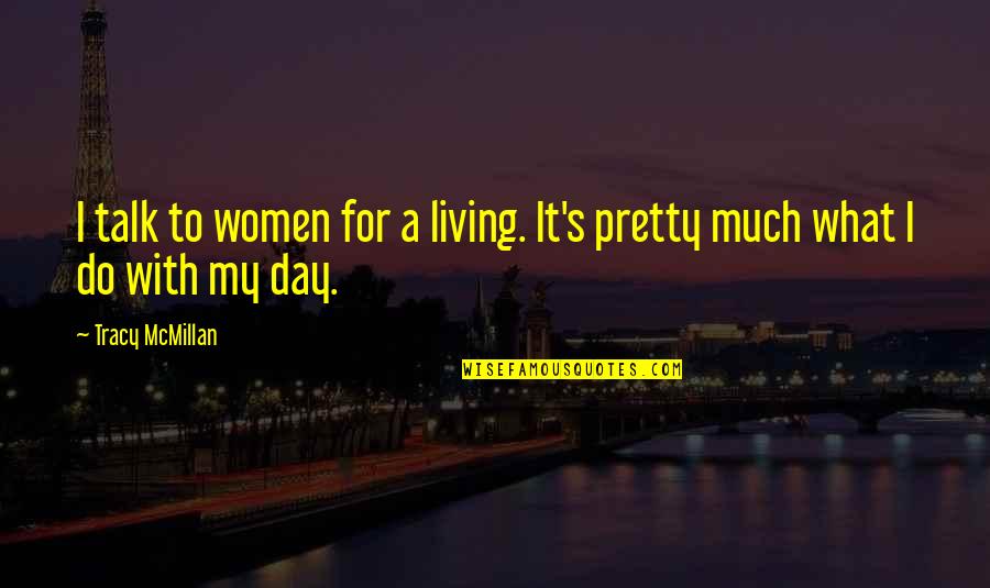 Just Living Day By Day Quotes By Tracy McMillan: I talk to women for a living. It's