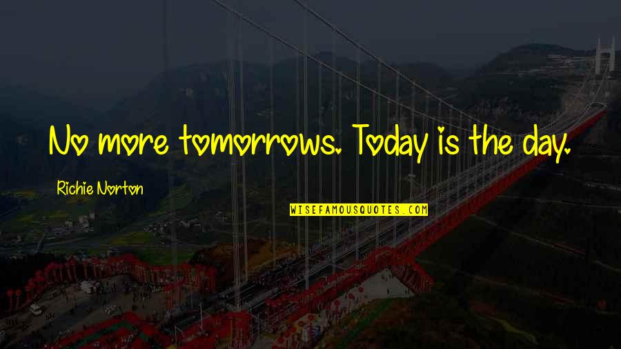 Just Living Life Day By Day Quotes By Richie Norton: No more tomorrows. Today is the day.