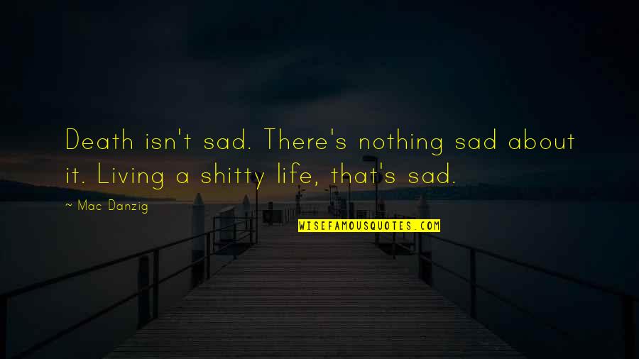 Just Living Sad Quotes By Mac Danzig: Death isn't sad. There's nothing sad about it.