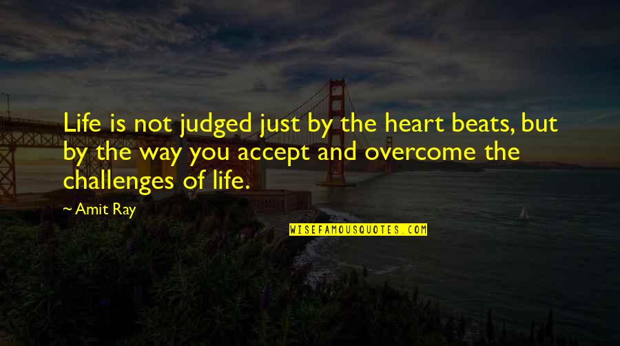 Just Living The Life Quotes By Amit Ray: Life is not judged just by the heart