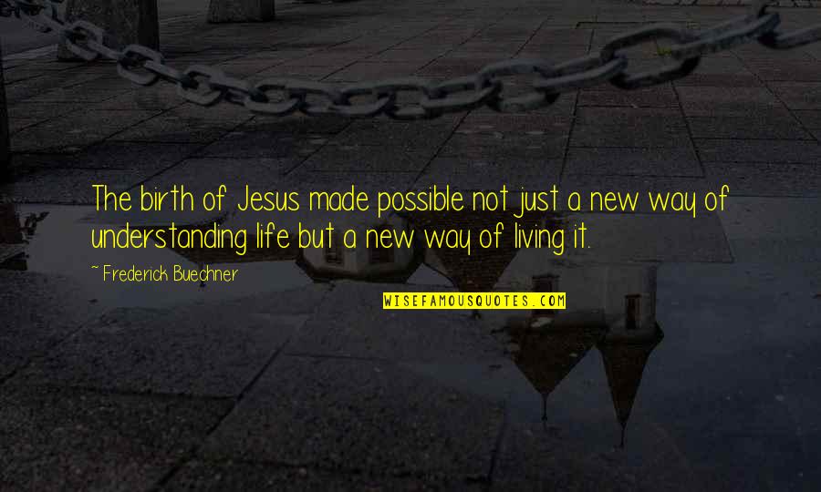 Just Living The Life Quotes By Frederick Buechner: The birth of Jesus made possible not just