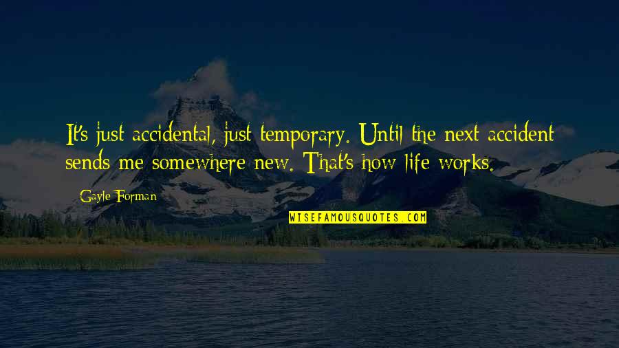 Just Living The Life Quotes By Gayle Forman: It's just accidental, just temporary. Until the next