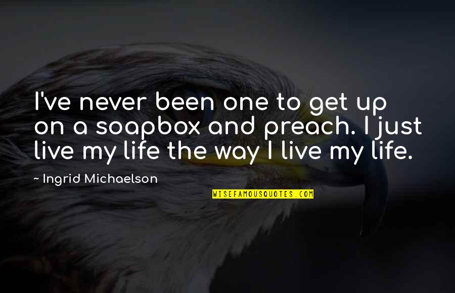 Just Living The Life Quotes By Ingrid Michaelson: I've never been one to get up on