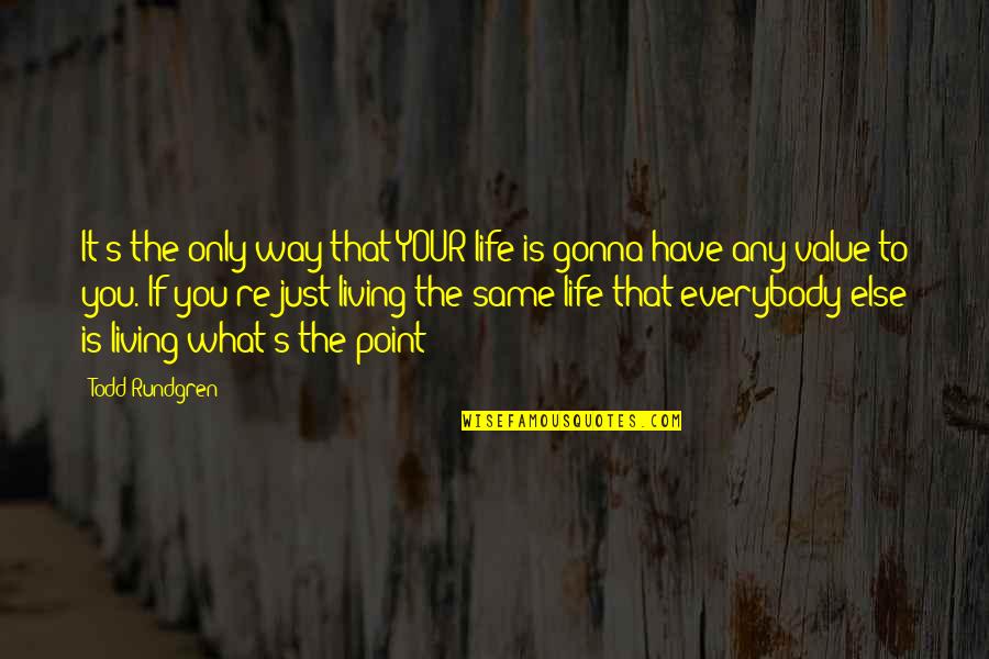 Just Living The Life Quotes By Todd Rundgren: It's the only way that YOUR life is