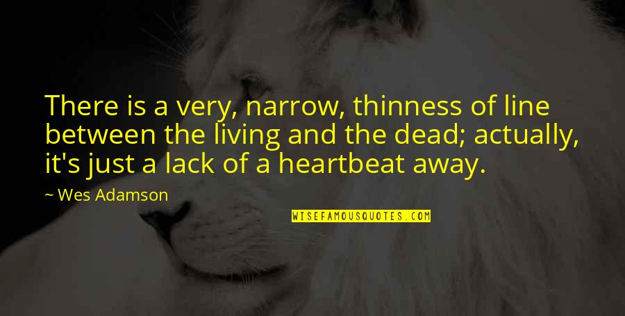 Just Living The Life Quotes By Wes Adamson: There is a very, narrow, thinness of line