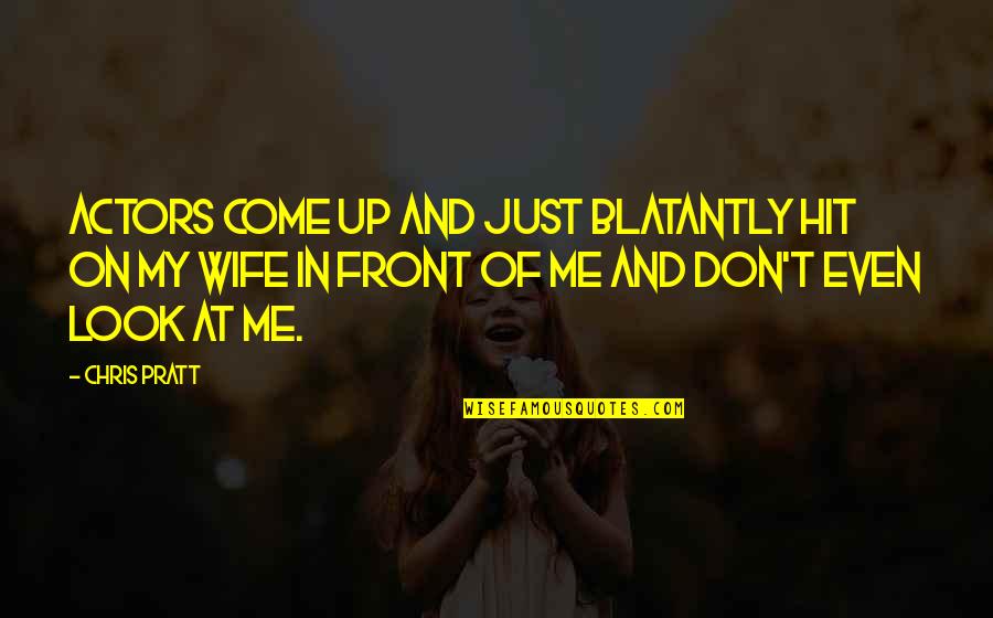 Just Look At Me Quotes By Chris Pratt: Actors come up and just blatantly hit on Just Look At Me Quotes By Chris Pratt: Actors come up and just blatantly hit on
