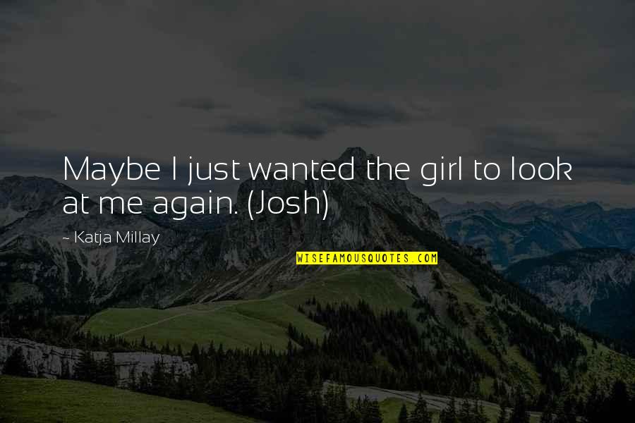 Just Look At Me Quotes By Katja Millay: Maybe I just wanted the girl to look
