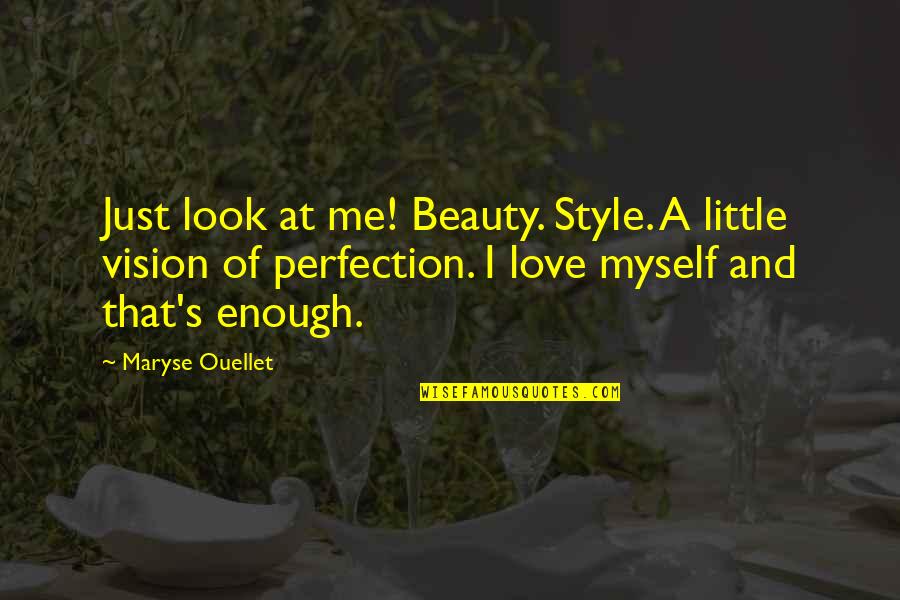 Just Look At Me Quotes By Maryse Ouellet: Just look at me! Beauty. Style. A little