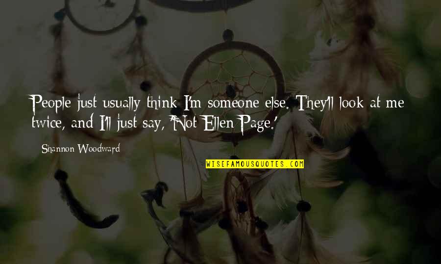 Just Look At Me Quotes By Shannon Woodward: People just usually think I'm someone else. They'll Just Look At Me Quotes By Shannon Woodward: People just usually think I'm someone else. They'll