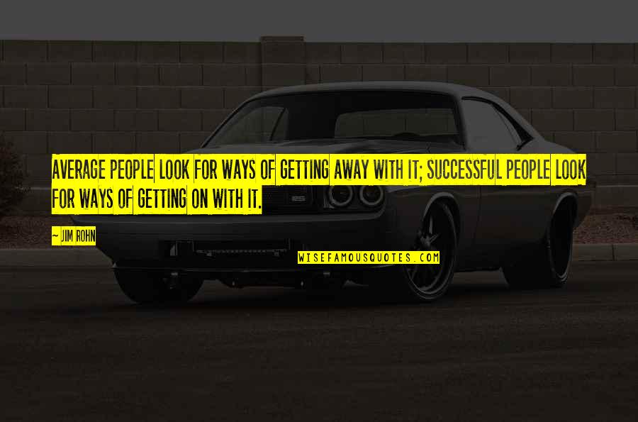 Just Look Away Quotes By Jim Rohn: Average people look for ways of getting away Just Look Away Quotes By Jim Rohn: Average people look for ways of getting away