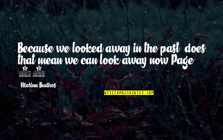 Just Look Away Quotes By Marina Budhos: Because we looked away in the past, does