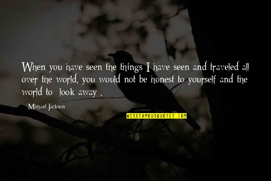 Just Look Away Quotes By Michael Jackson: When you have seen the things I have Just Look Away Quotes By Michael Jackson: When you have seen the things I have