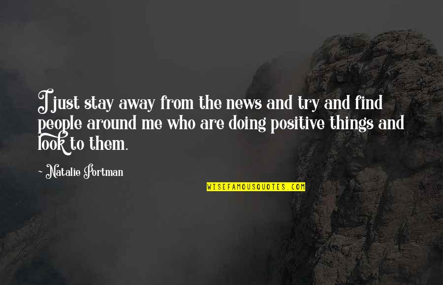 Just Look Away Quotes By Natalie Portman: I just stay away from the news and Just Look Away Quotes By Natalie Portman: I just stay away from the news and