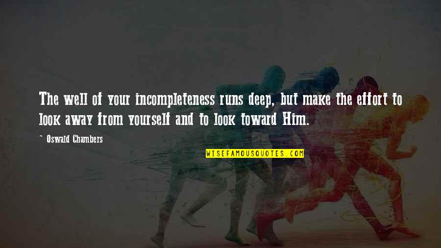 Just Look Away Quotes By Oswald Chambers: The well of your incompleteness runs deep, but Just Look Away Quotes By Oswald Chambers: The well of your incompleteness runs deep, but