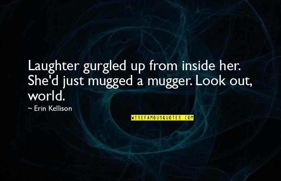 Just Look Up Quotes By Erin Kellison: Laughter gurgled up from inside her. She'd just