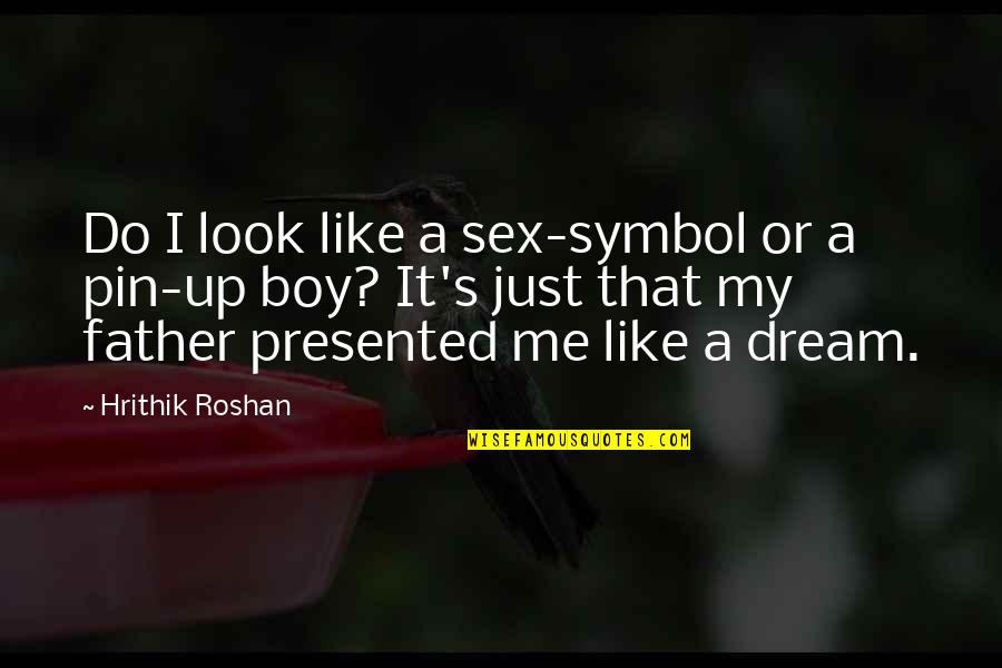 Just Look Up Quotes By Hrithik Roshan: Do I look like a sex-symbol or a