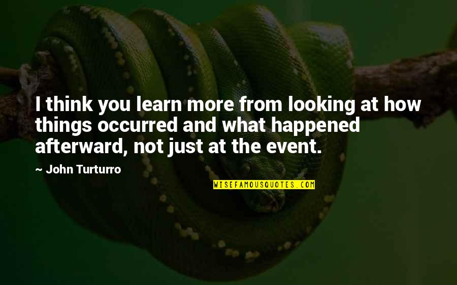 Just Looking At You Quotes By John Turturro: I think you learn more from looking at Just Looking At You Quotes By John Turturro: I think you learn more from looking at