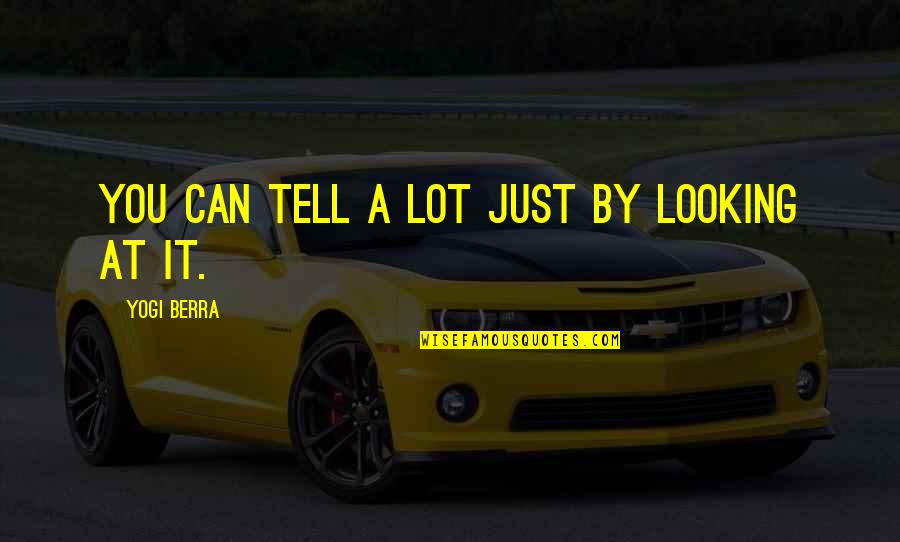 Just Looking At You Quotes By Yogi Berra: You can tell a lot just by looking Just Looking At You Quotes By Yogi Berra: You can tell a lot just by looking