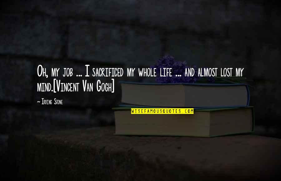 Just Lost My Job Quotes By Irving Stone: Oh, my job ... I sacrificed my whole