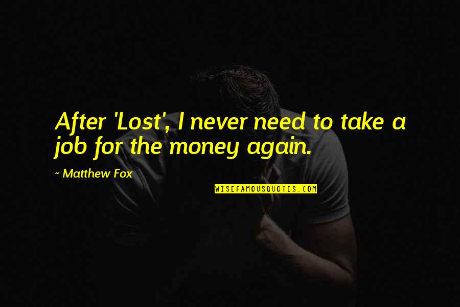 Just Lost My Job Quotes By Matthew Fox: After 'Lost', I never need to take a
