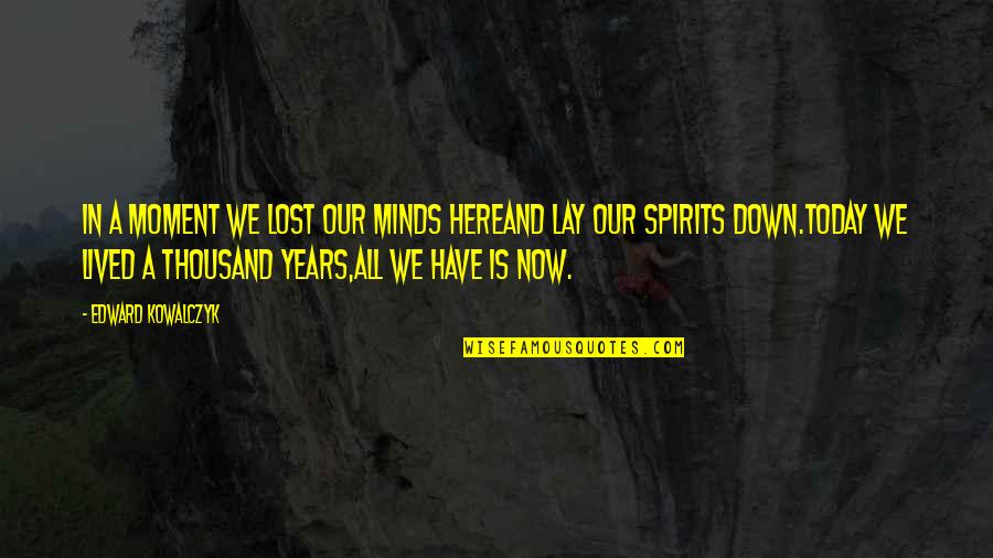 Just Lost My Mind Quotes By Edward Kowalczyk: In a moment we lost our minds hereand Just Lost My Mind Quotes By Edward Kowalczyk: In a moment we lost our minds hereand