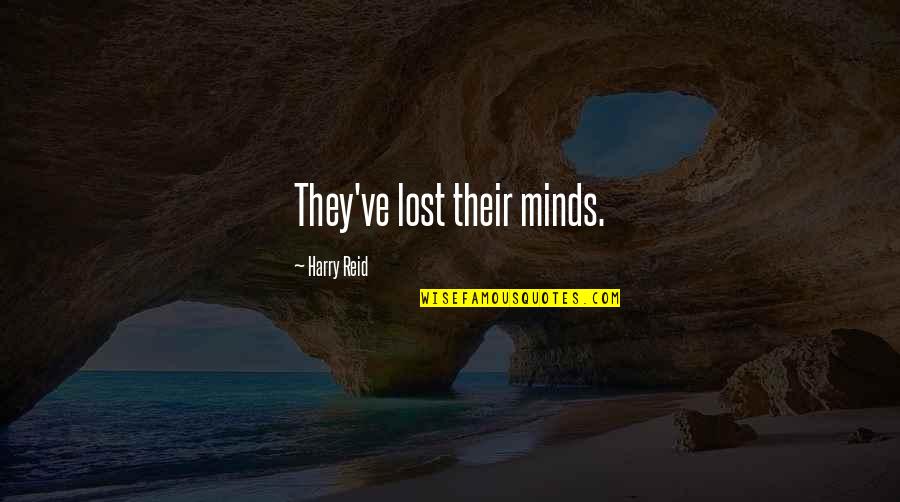 Just Lost My Mind Quotes By Harry Reid: They've lost their minds. Just Lost My Mind Quotes By Harry Reid: They've lost their minds.