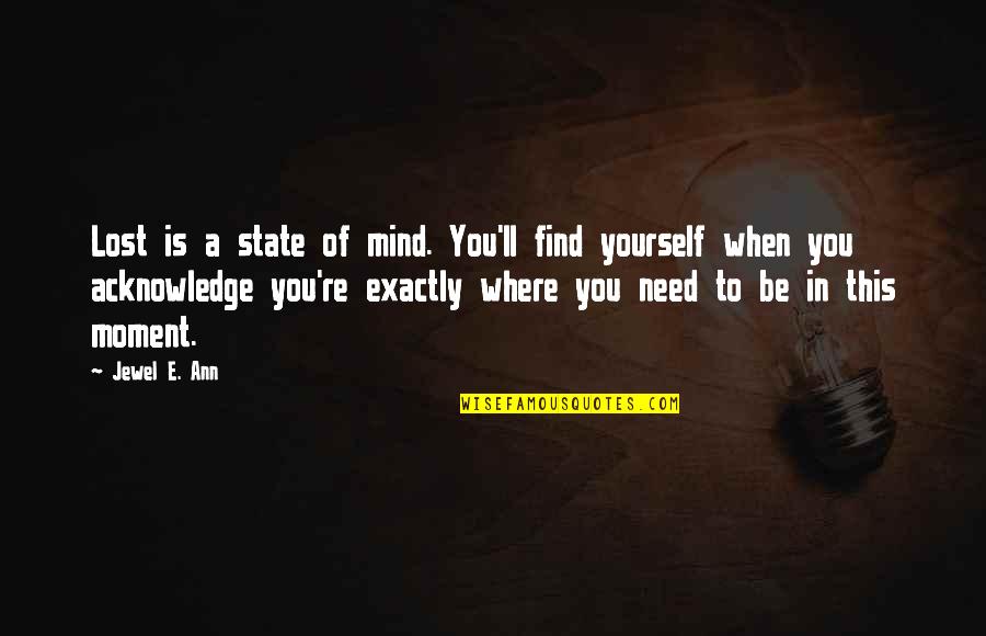 Just Lost My Mind Quotes By Jewel E. Ann: Lost is a state of mind. You'll find Just Lost My Mind Quotes By Jewel E. Ann: Lost is a state of mind. You'll find