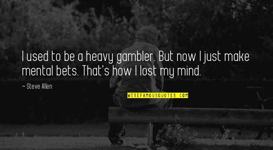 Just Lost My Mind Quotes By Steve Allen: I used to be a heavy gambler. But Just Lost My Mind Quotes By Steve Allen: I used to be a heavy gambler. But