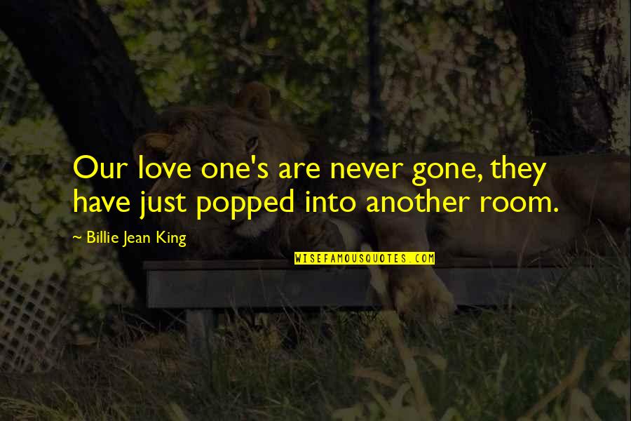 Just Love One Another Quotes By Billie Jean King: Our love one's are never gone, they have
