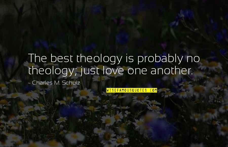 Just Love One Another Quotes By Charles M. Schulz: The best theology is probably no theology; just