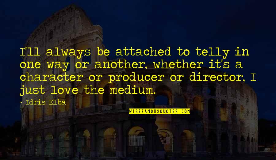 Just Love One Another Quotes By Idris Elba: I'll always be attached to telly in one