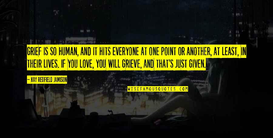 Just Love One Another Quotes By Kay Redfield Jamison: Grief is so human, and it hits everyone