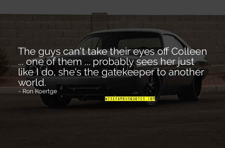 Just Love One Another Quotes By Ron Koertge: The guys can't take their eyes off Colleen