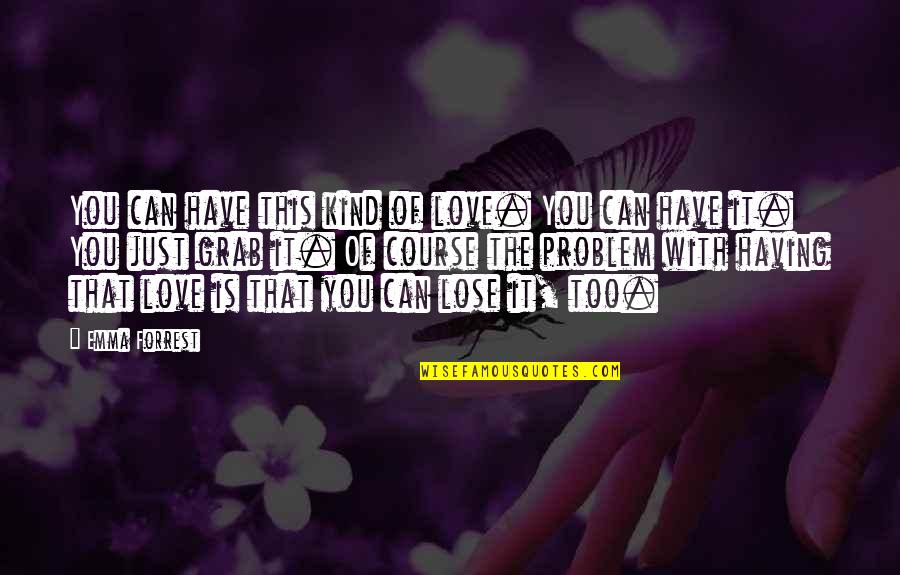 Just Love Quotes By Emma Forrest: You can have this kind of love. You