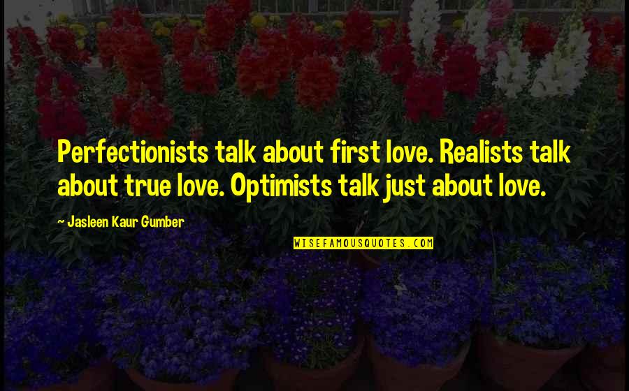 Just Love Quotes By Jasleen Kaur Gumber: Perfectionists talk about first love. Realists talk about