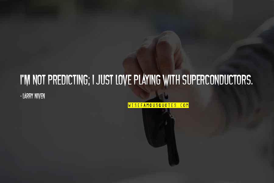 Just Love Quotes By Larry Niven: I'm not predicting; I just love playing with