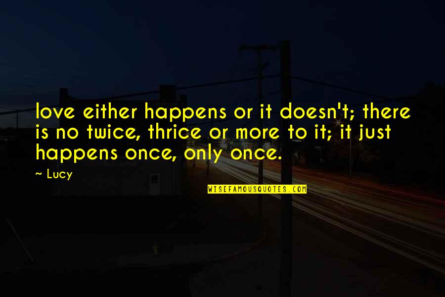 Just Love Quotes By Lucy: love either happens or it doesn't; there is