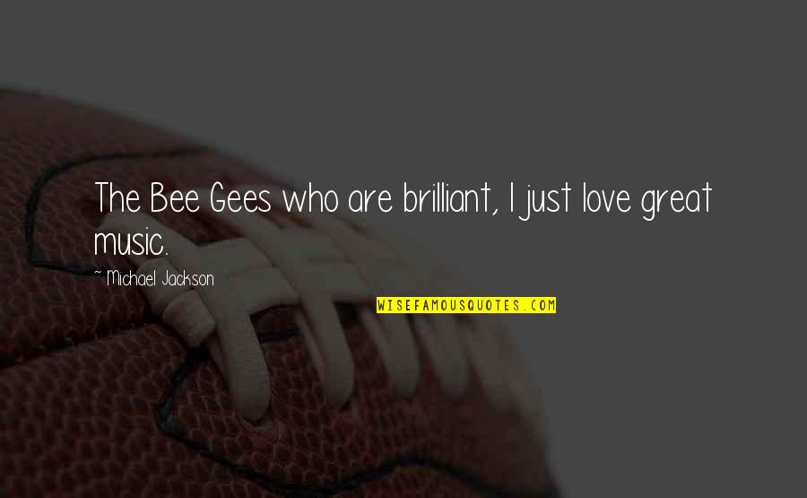 Just Love Quotes By Michael Jackson: The Bee Gees who are brilliant, I just