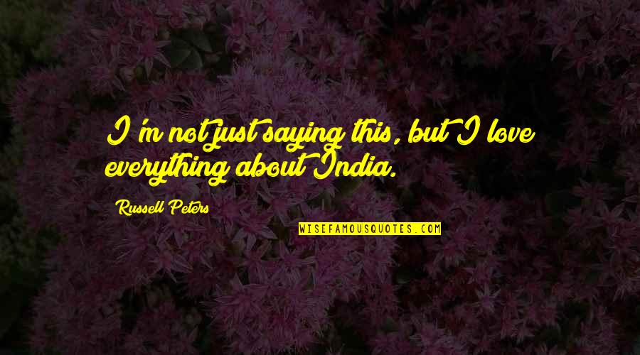 Just Love Quotes By Russell Peters: I'm not just saying this, but I love