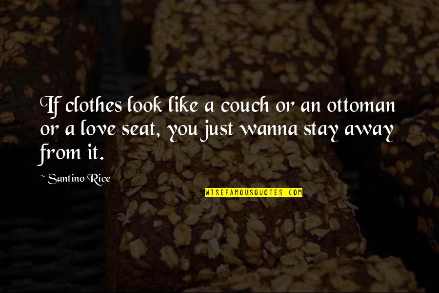 Just Love Quotes By Santino Rice: If clothes look like a couch or an